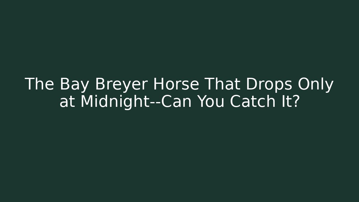 The Bay Breyer Horse That Drops Only at Midnight—Can You Catch It?