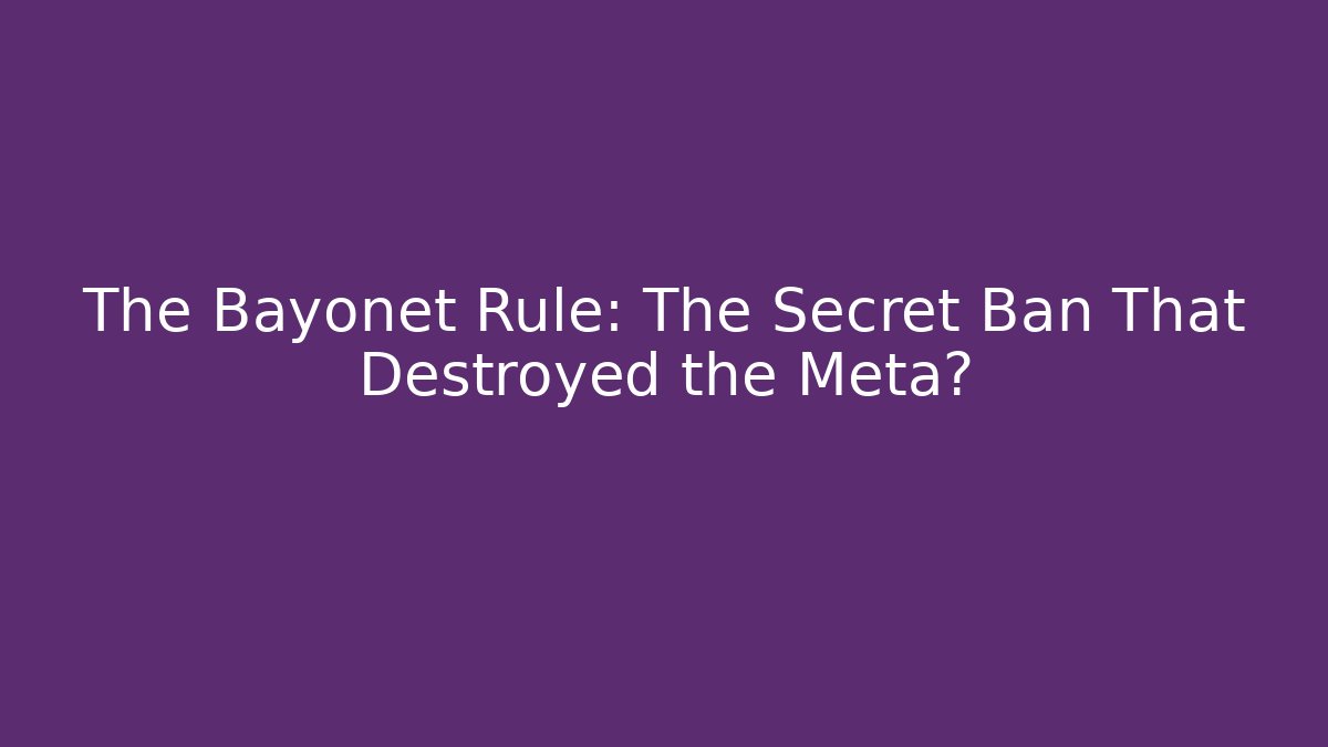 The Bayonet Rule: The Secret Ban That Destroyed the Meta?
