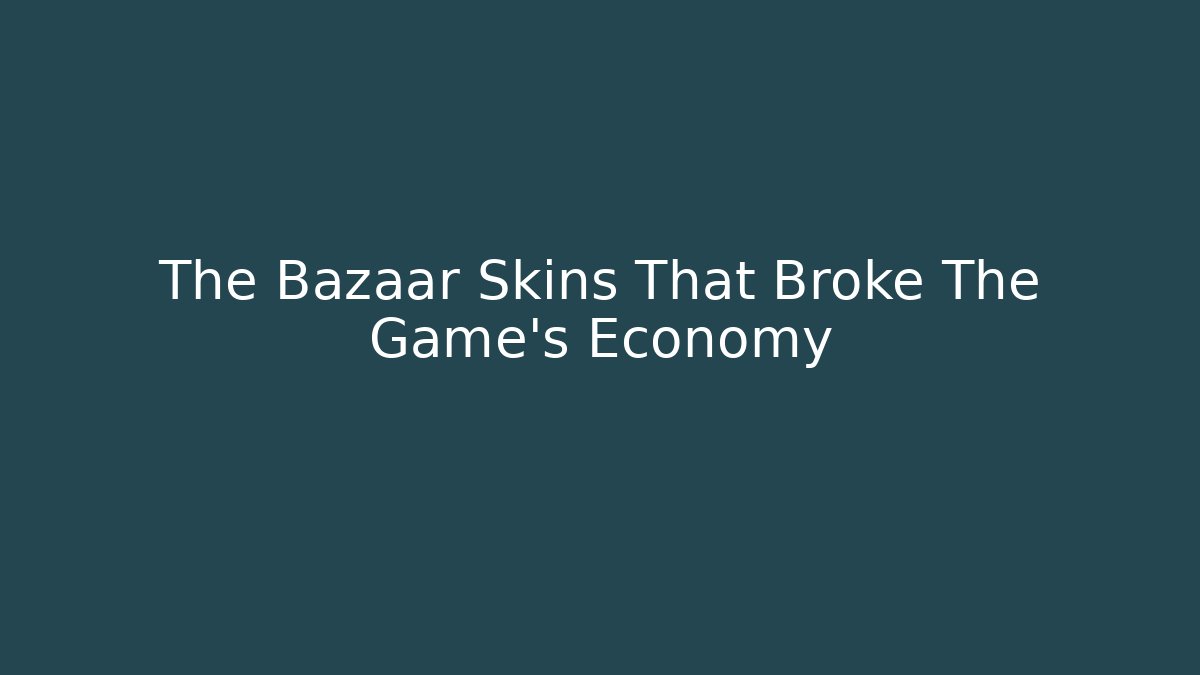 The Bazaar Skins That Broke The Game's Economy