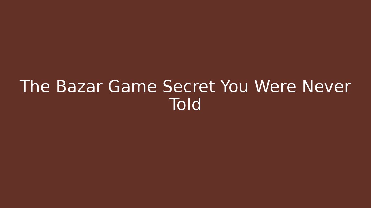The Bazar Game Secret You Were Never Told
