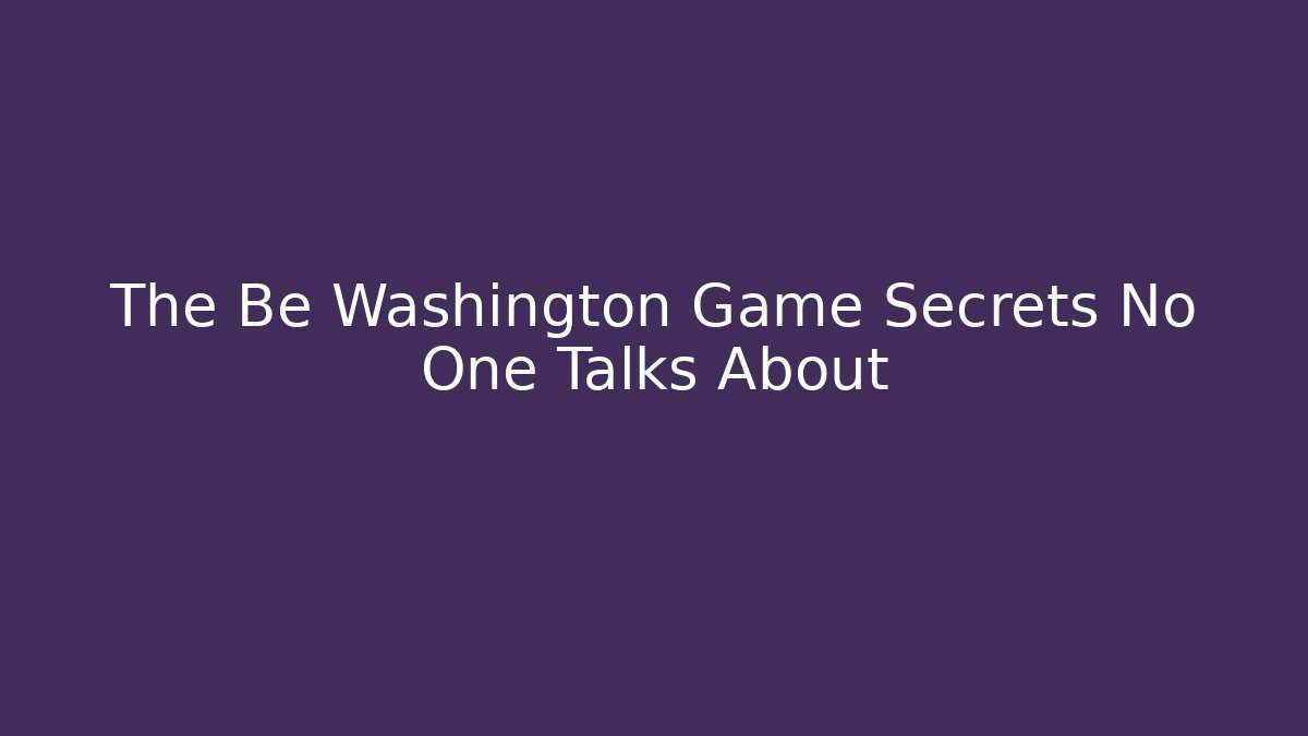 The Be Washington Game Secrets No One Talks About