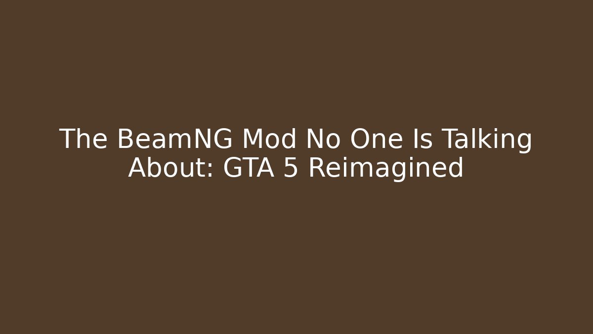 The BeamNG Mod No One Is Talking About: GTA 5 Reimagined