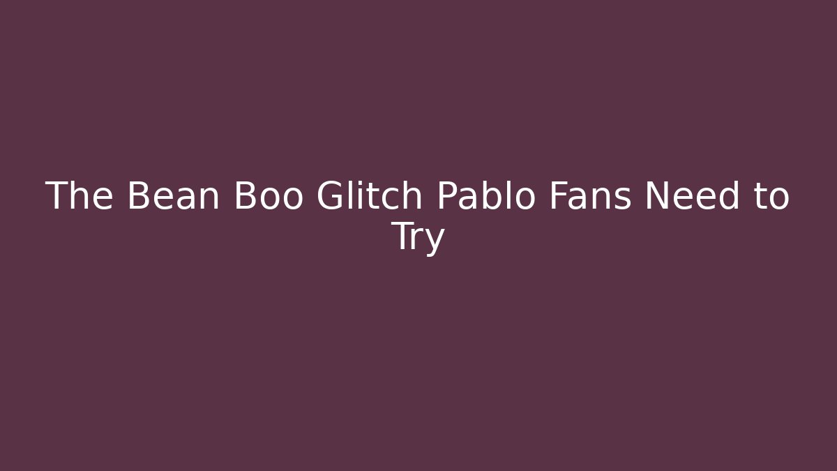 The Bean Boo Glitch Pablo Fans Need to Try