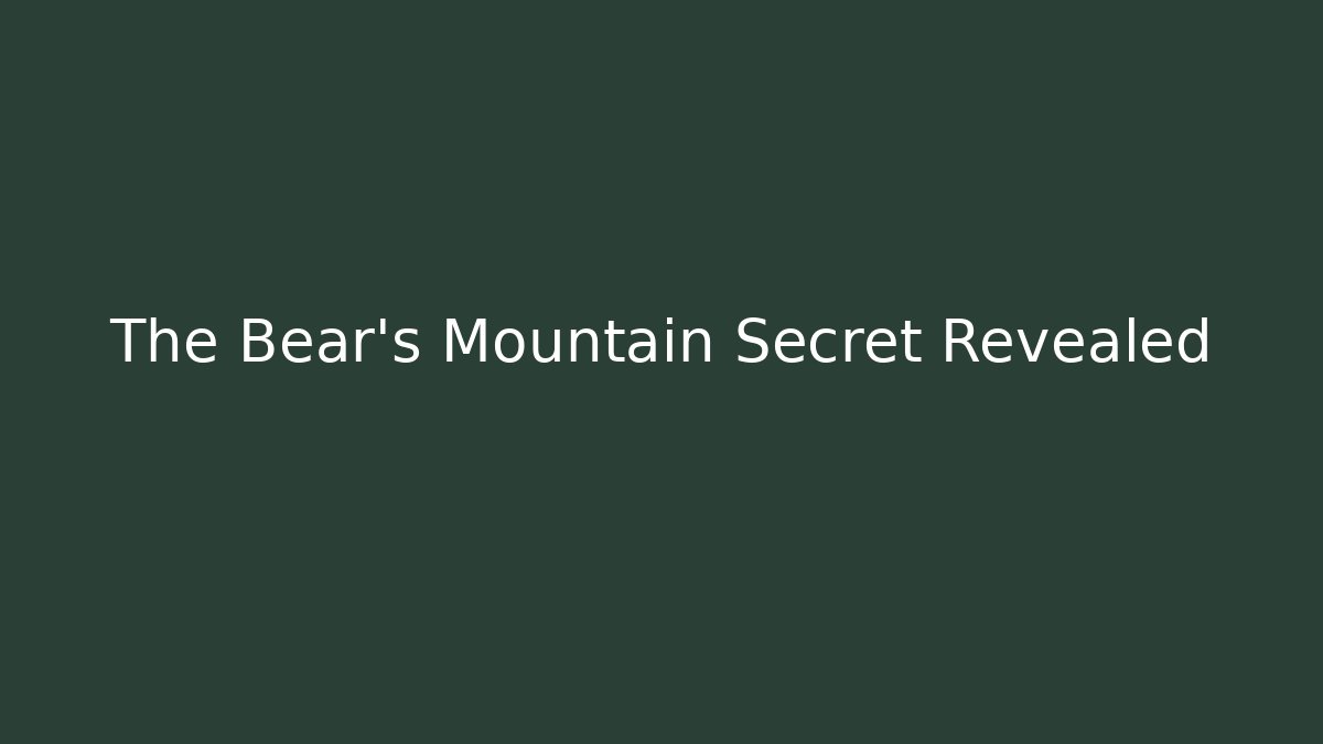 The Bear's Mountain Secret Revealed