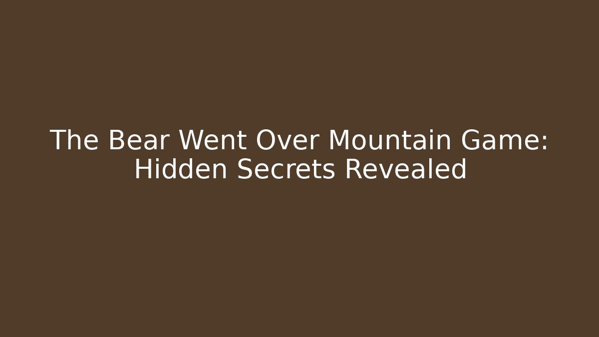 The Bear Went Over Mountain Game: Hidden Secrets Revealed - Critter Realm