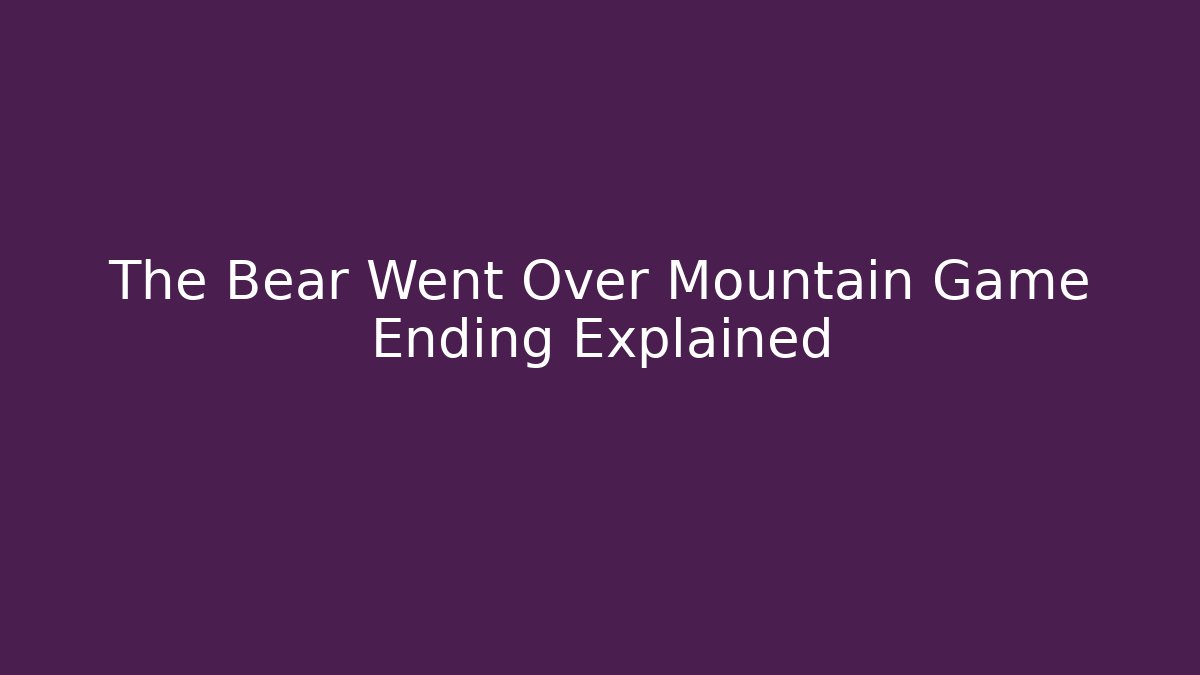 The Bear Went Over Mountain Game Ending Explained - Critter Realm
