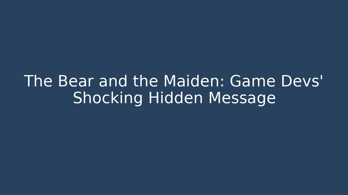 The Bear and the Maiden: Game Devs' Shocking Hidden Message