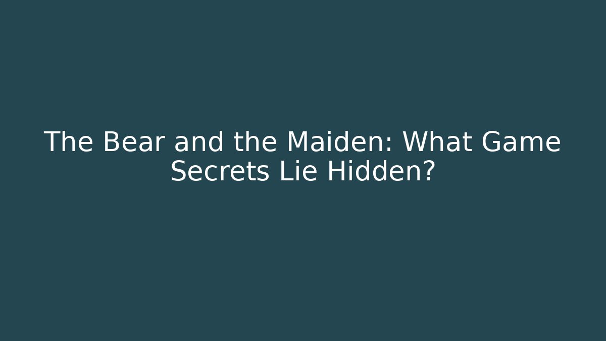 The Bear and the Maiden: What Game Secrets Lie Hidden? - Critter Realm