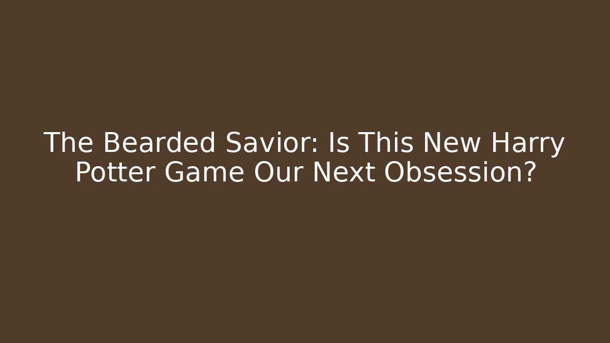 The Bearded Savior: Is This New Harry Potter Game Our Next Obsession?