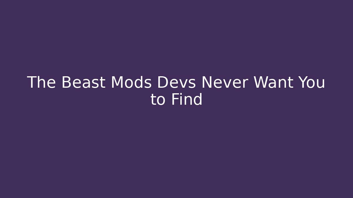 The Beast Mods Devs Never Want You to Find
