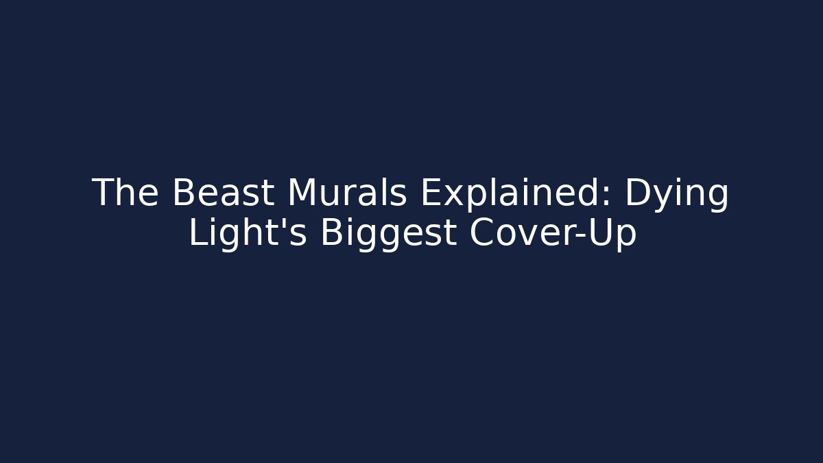 The Beast Murals Explained: Dying Light's Biggest Cover-Up
