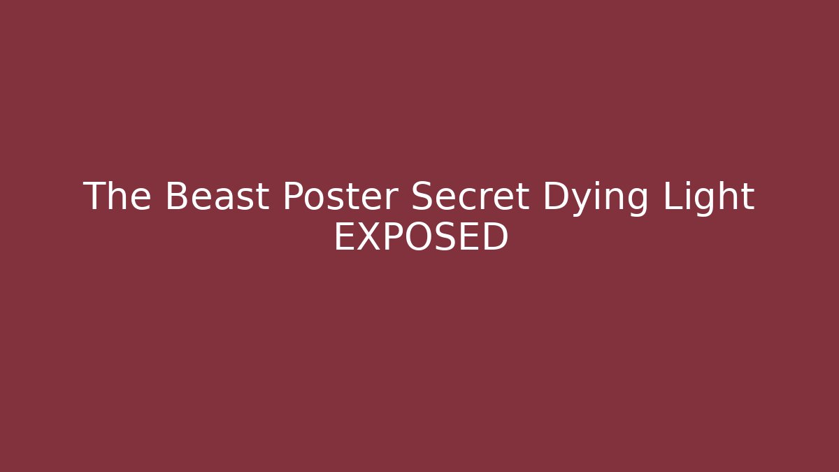 The Beast Poster Secret Dying Light EXPOSED