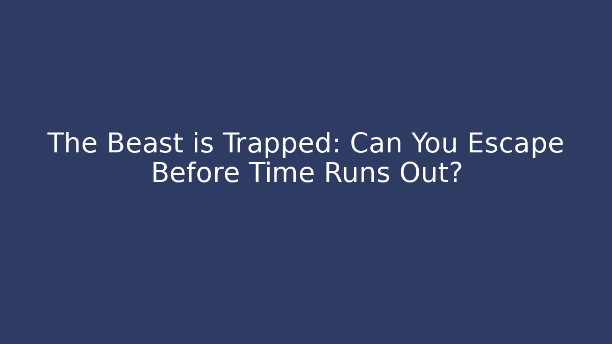 The Beast is Trapped: Can You Escape Before Time Runs Out?