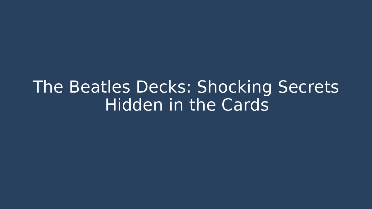The Beatles Decks: Shocking Secrets Hidden in the Cards