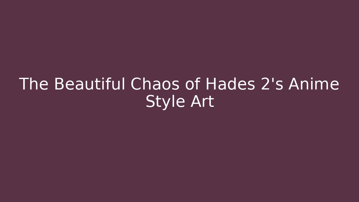 The Beautiful Chaos of Hades 2’s Anime Style Art