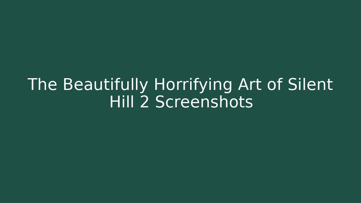 The Beautifully Horrifying Art of Silent Hill 2 Screenshots