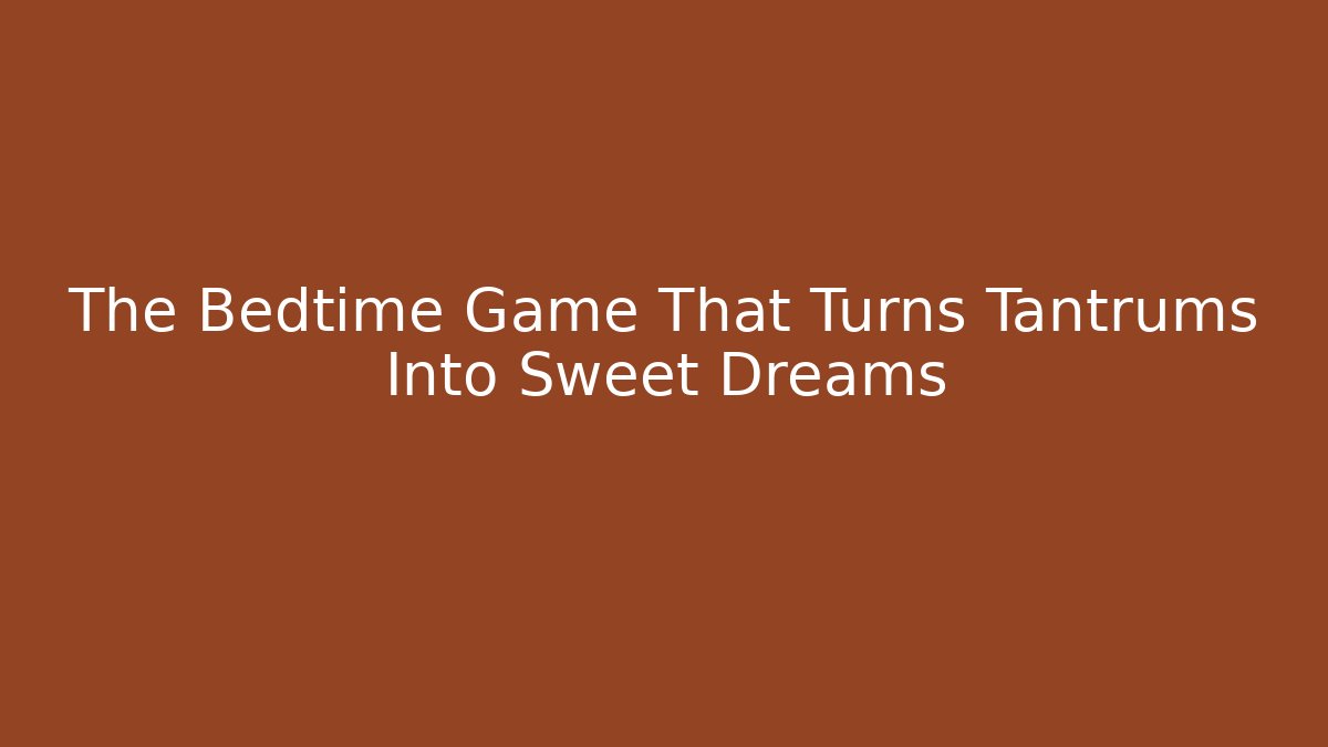 The Bedtime Game That Turns Tantrums Into Sweet Dreams