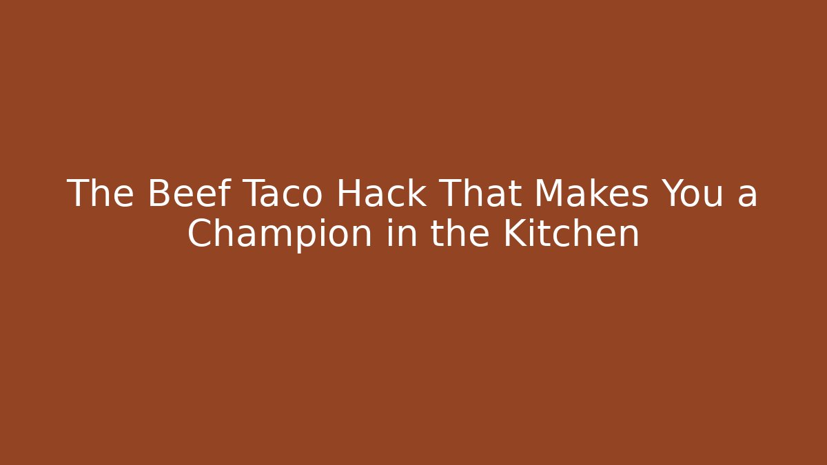 The Beef Taco Hack That Makes You a Champion in the Kitchen - Critter Realm