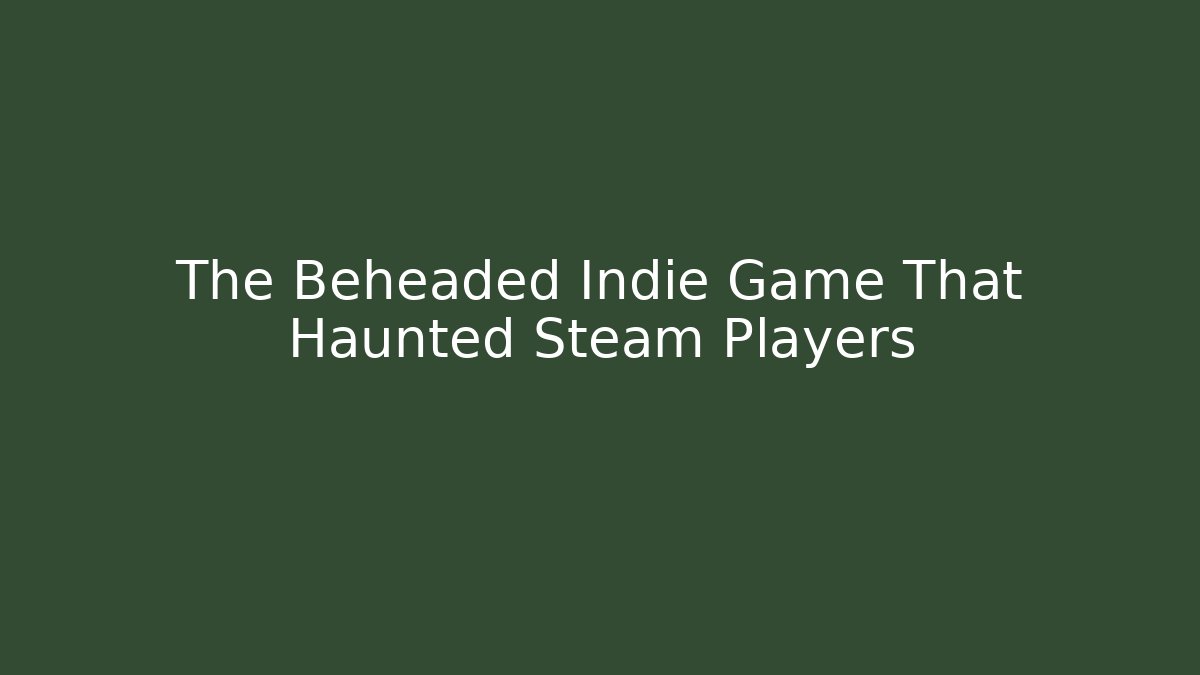 The Beheaded Indie Game That Haunted Steam Players - Critter Realm