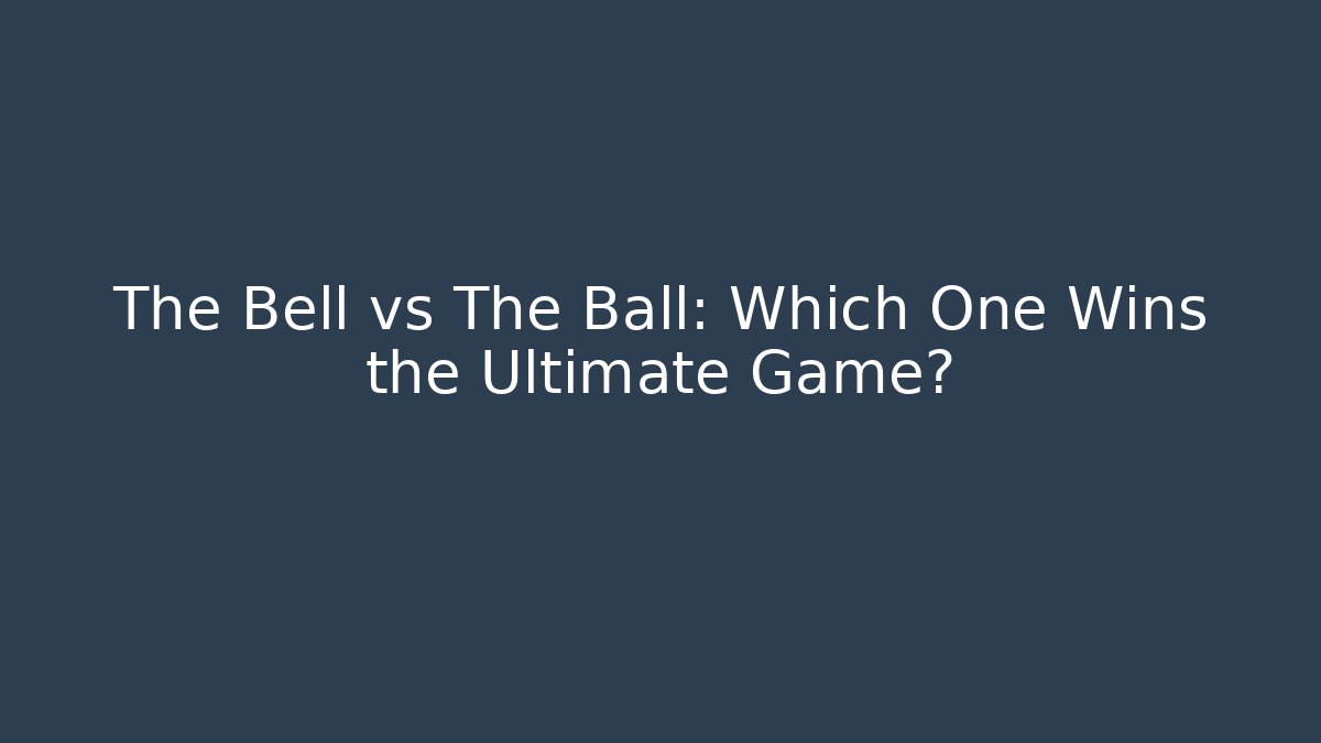 The Bell vs The Ball: Which One Wins the Ultimate Game?