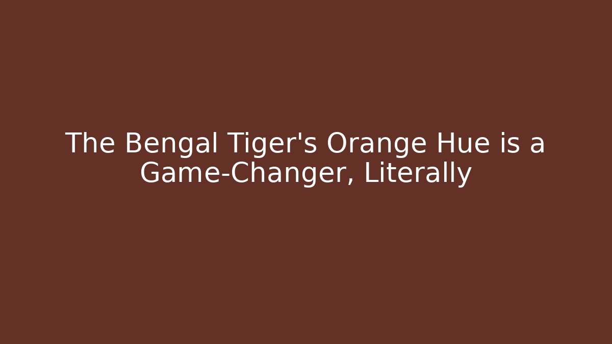 The Bengal Tiger's Orange Hue is a Game-Changer, Literally - Critter Realm