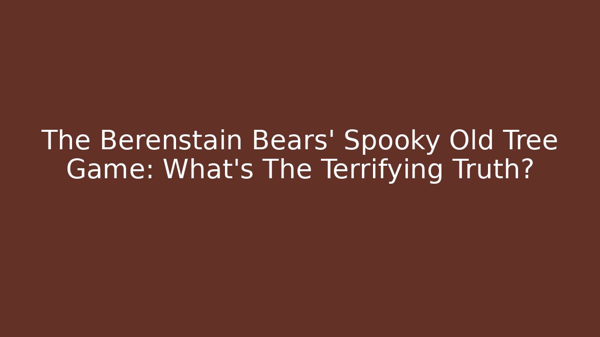 The Berenstain Bears' Spooky Old Tree Game: What's The Terrifying Truth?