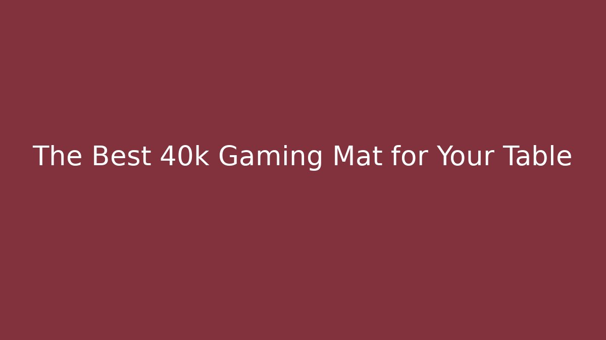 The Best 40k Gaming Mat for Your Table