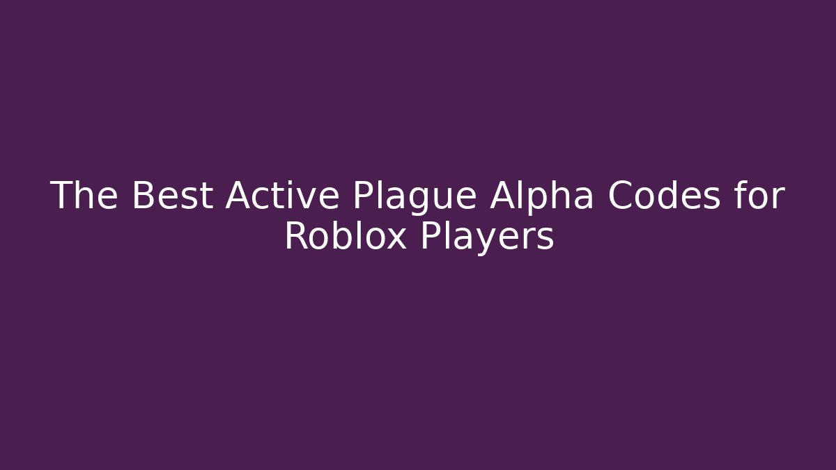 The Best Active Plague Alpha Codes for Roblox Players