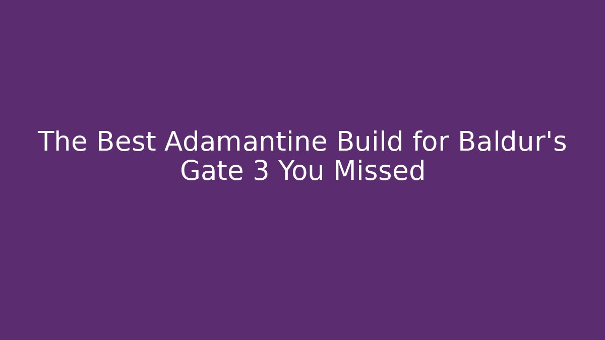 The Best Adamantine Build for Baldur's Gate 3 You Missed