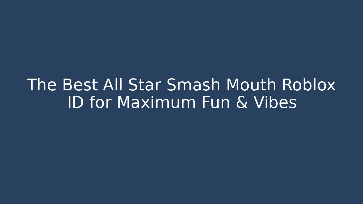 The Best All Star Smash Mouth Roblox ID for Maximum Fun & Vibes