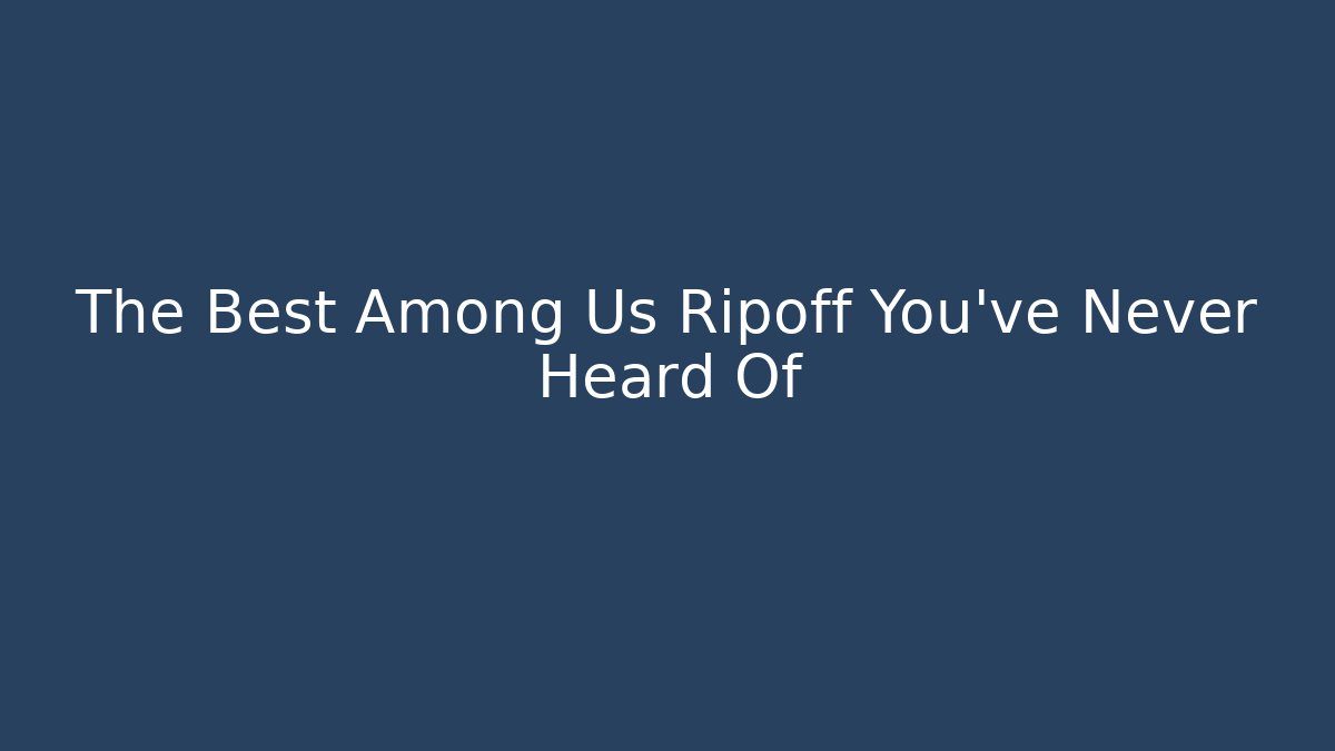 The Best Among Us Ripoff You’ve Never Heard Of