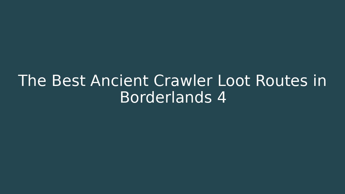 The Best Ancient Crawler Loot Routes in Borderlands 4