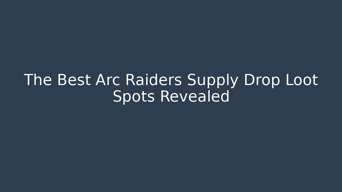 The Best Arc Raiders Supply Drop Loot Spots Revealed