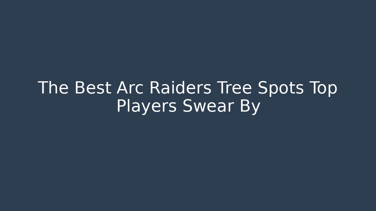 The Best Arc Raiders Tree Spots Top Players Swear By