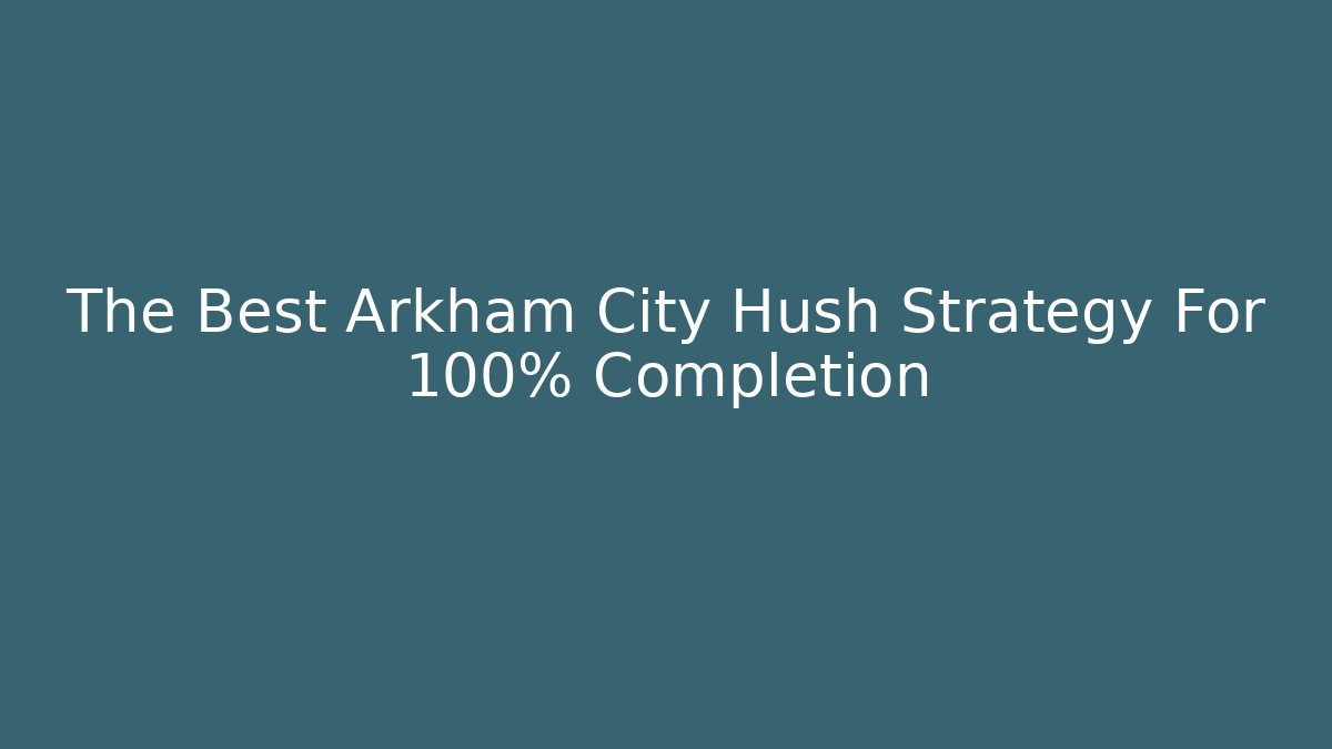 The Best Arkham City Hush Strategy For 100% Completion