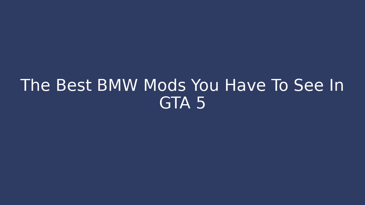 The Best BMW Mods You Have To See In GTA 5