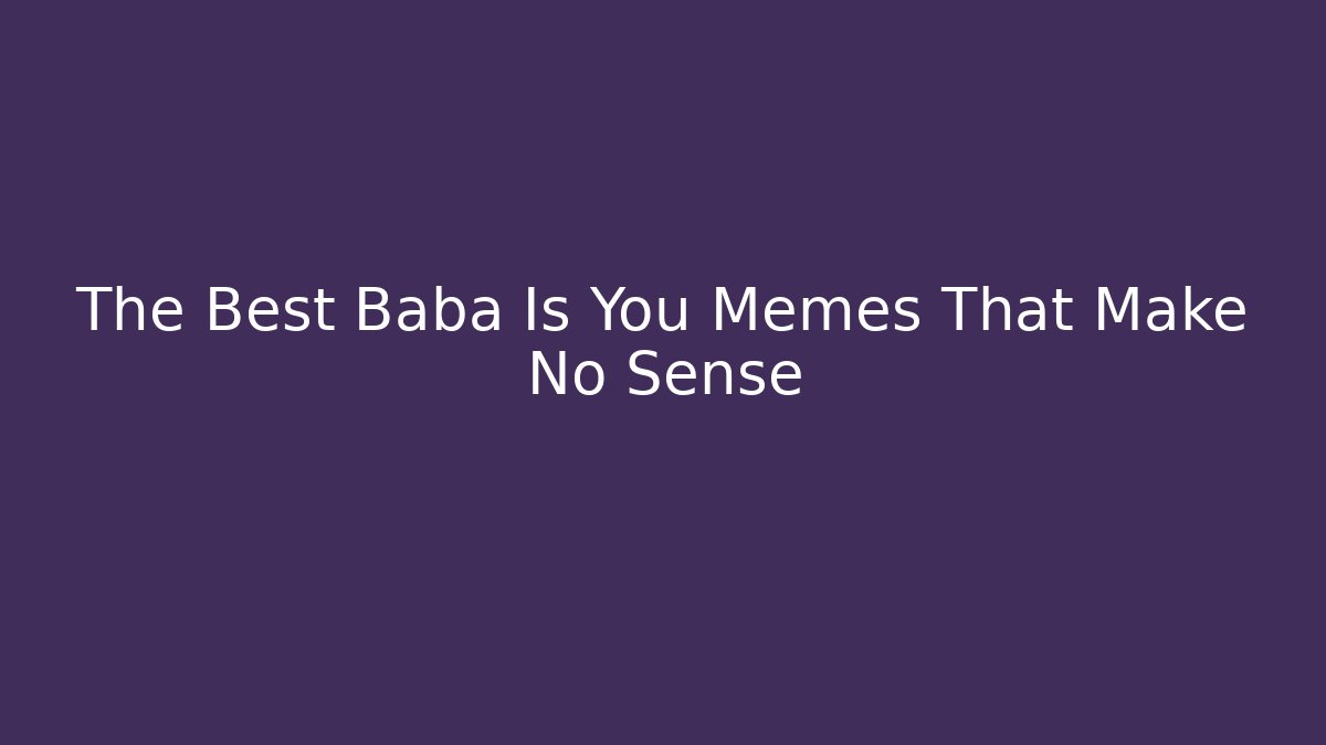 The Best Baba Is You Memes That Make No Sense