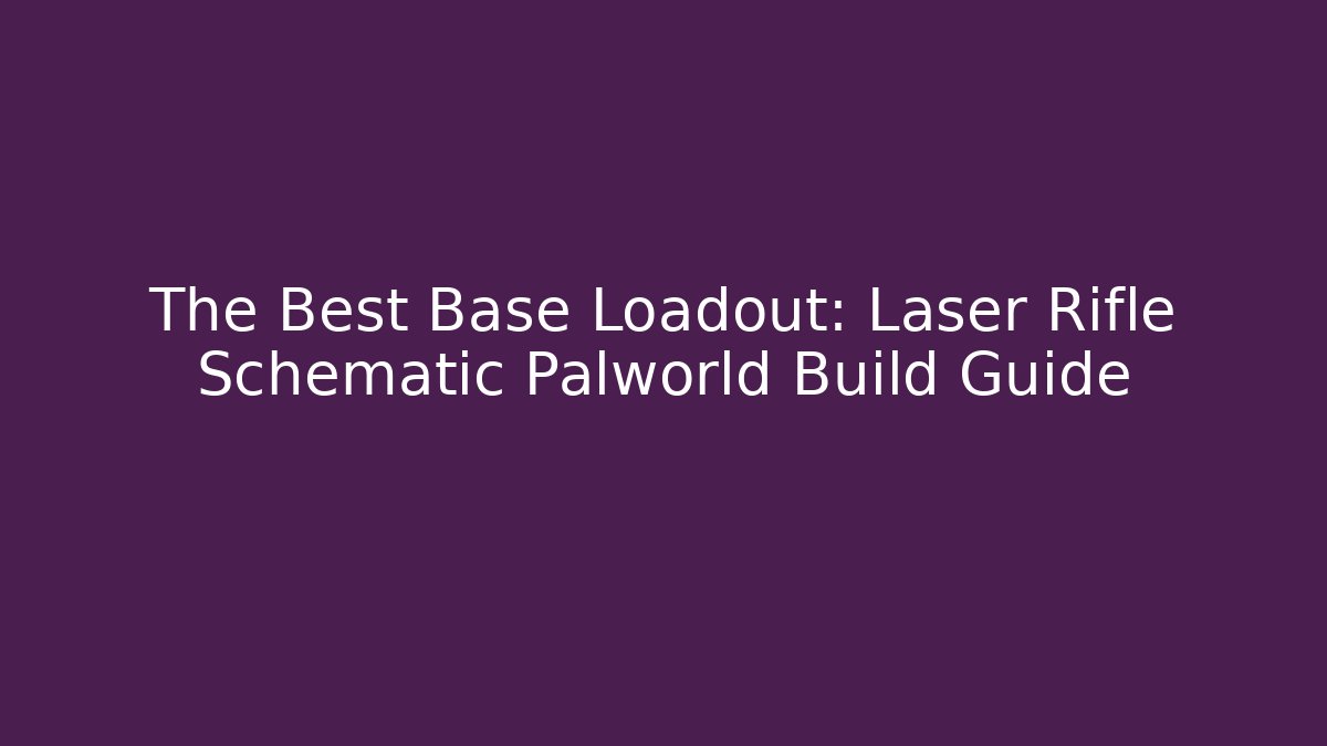 The Best Base Loadout: Laser Rifle Schematic Palworld Build Guide - Critter Realm