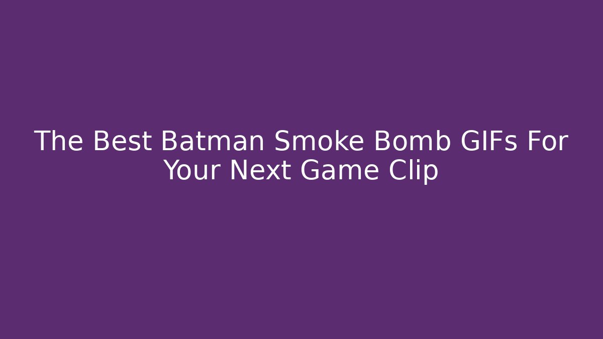 The Best Batman Smoke Bomb GIFs For Your Next Game Clip