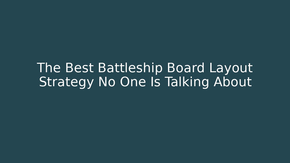 The Best Battleship Board Layout Strategy No One Is Talking About