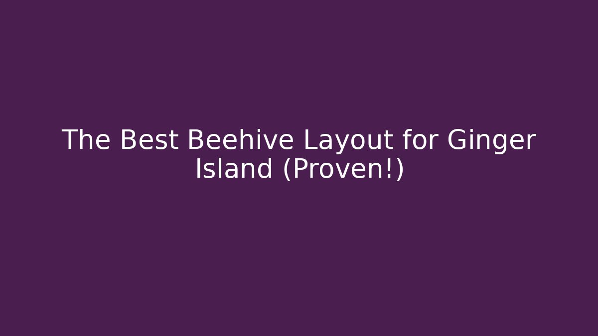 The Best Beehive Layout for Ginger Island (Proven!) - Critter Realm