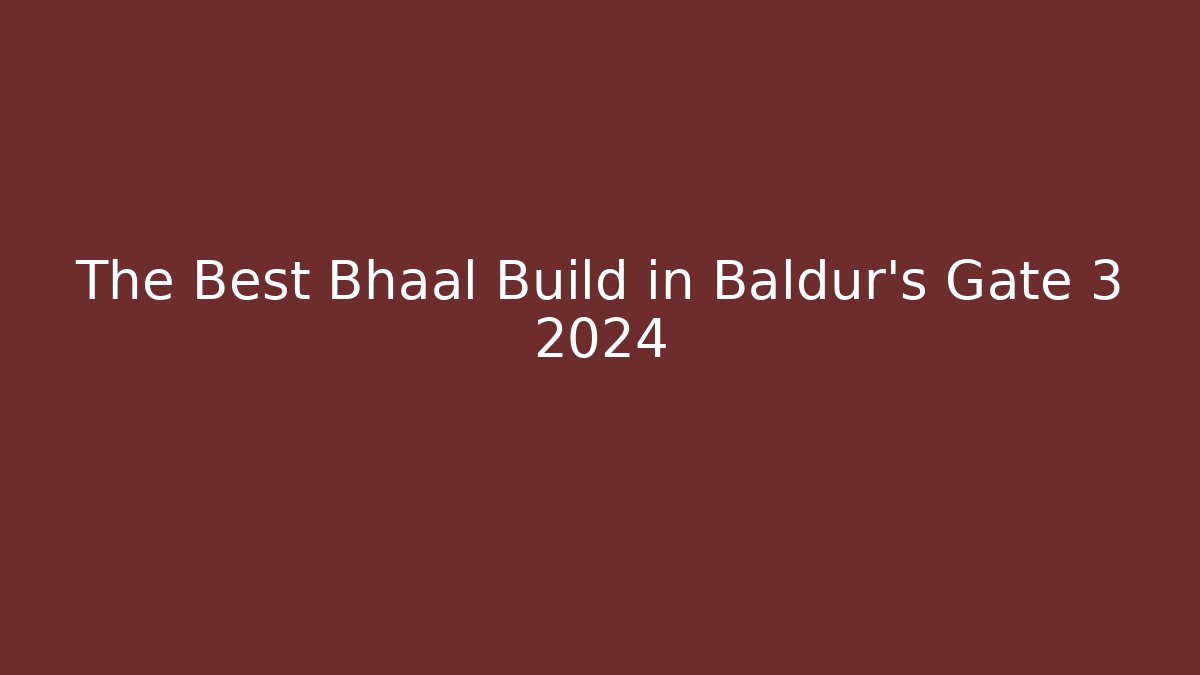 The Best Bhaal Build in Baldur's Gate 3 2024