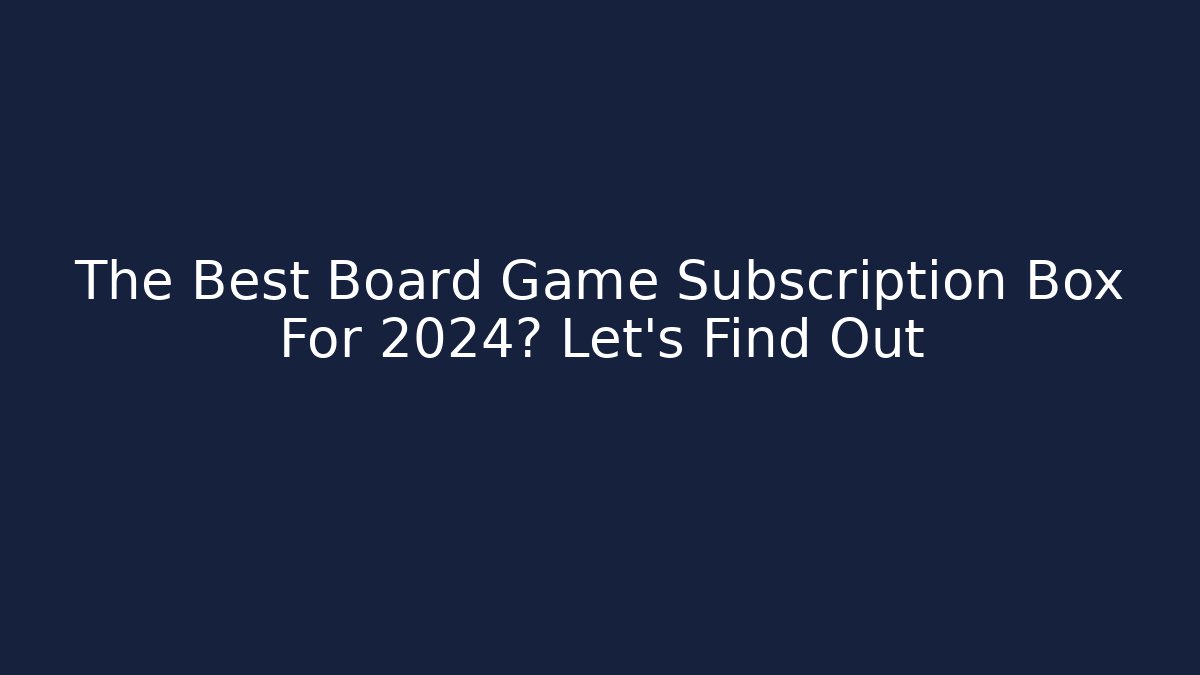 The Best Board Game Subscription Box For 2024? Let's Find Out - Critter Realm