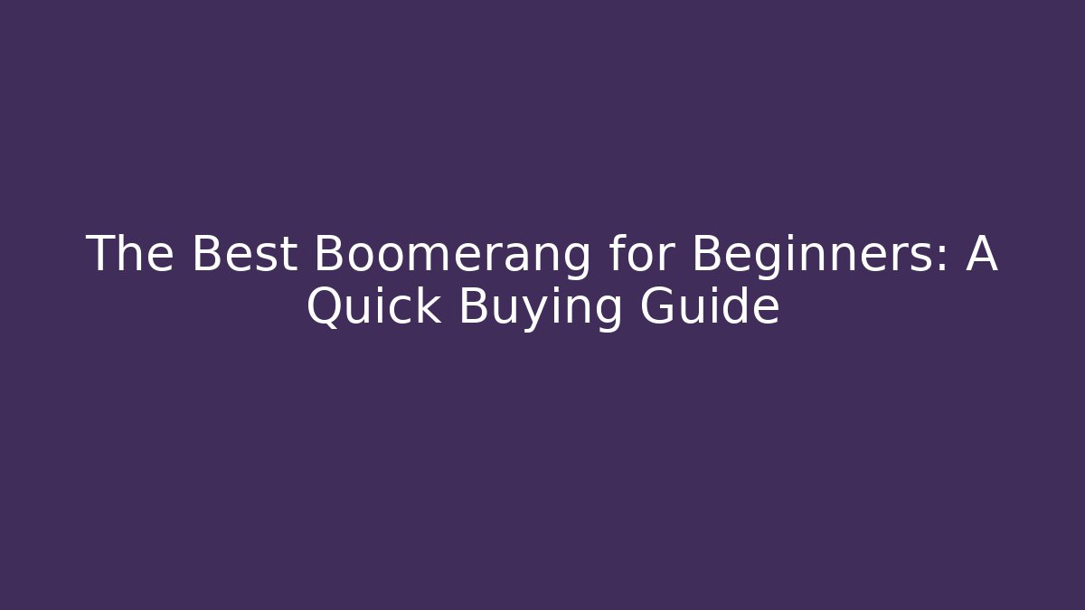 The Best Boomerang for Beginners: A Quick Buying Guide
