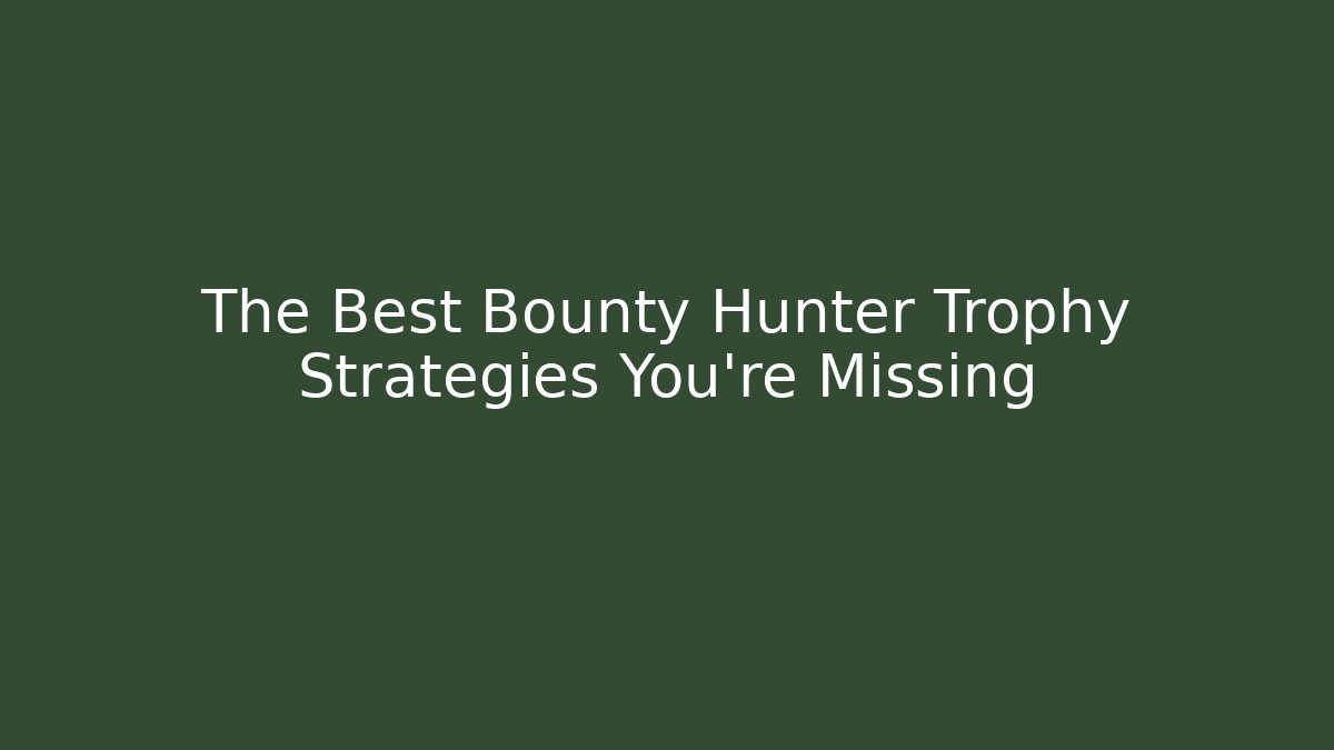 The Best Bounty Hunter Trophy Strategies You're Missing