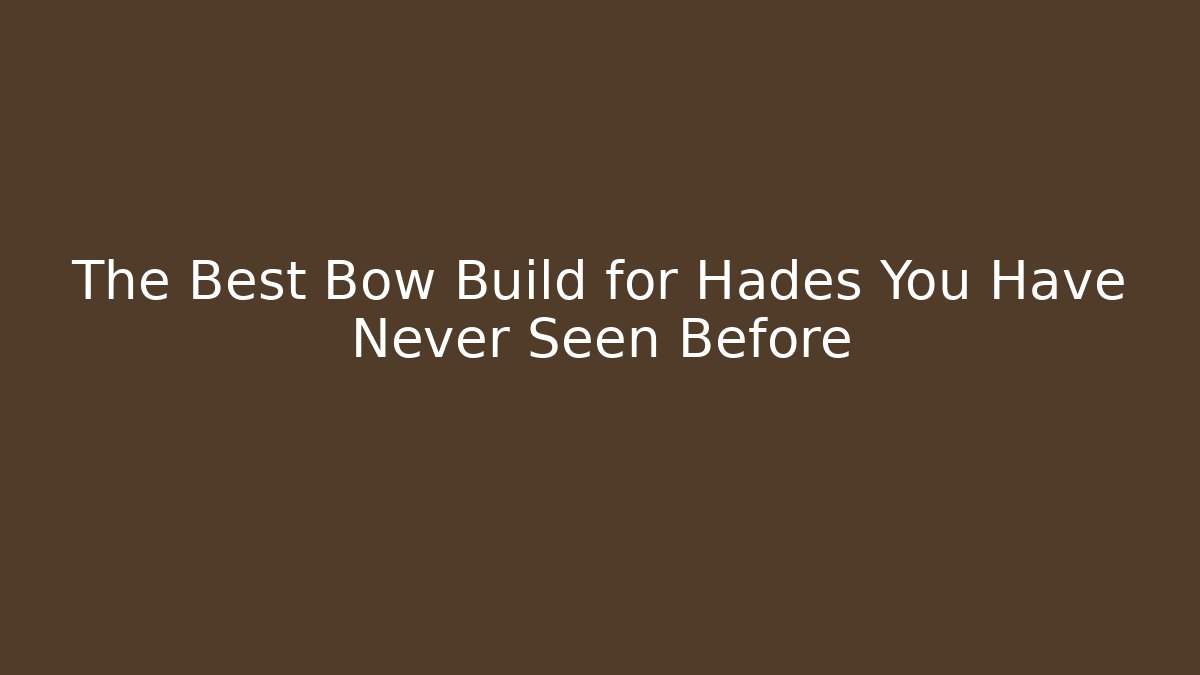 The Best Bow Build for Hades You Have Never Seen Before - Critter Realm