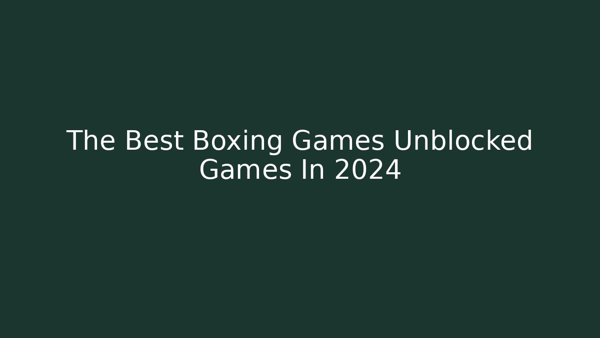 The Best Boxing Games Unblocked Games In 2024