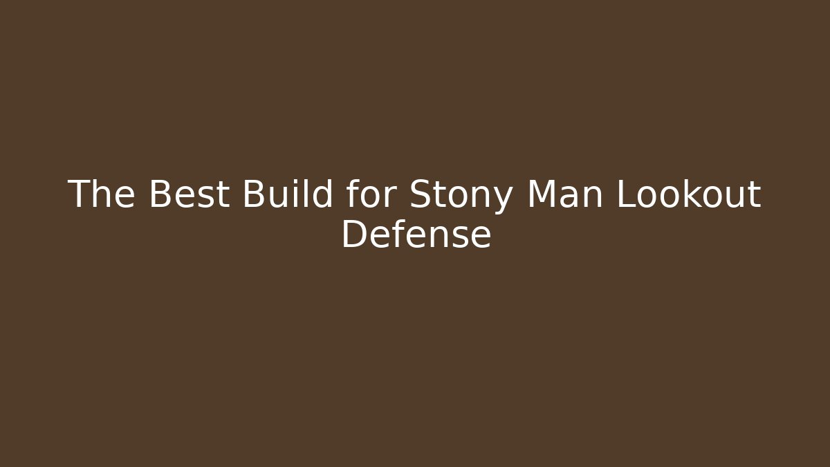 The Best Build for Stony Man Lookout Defense
