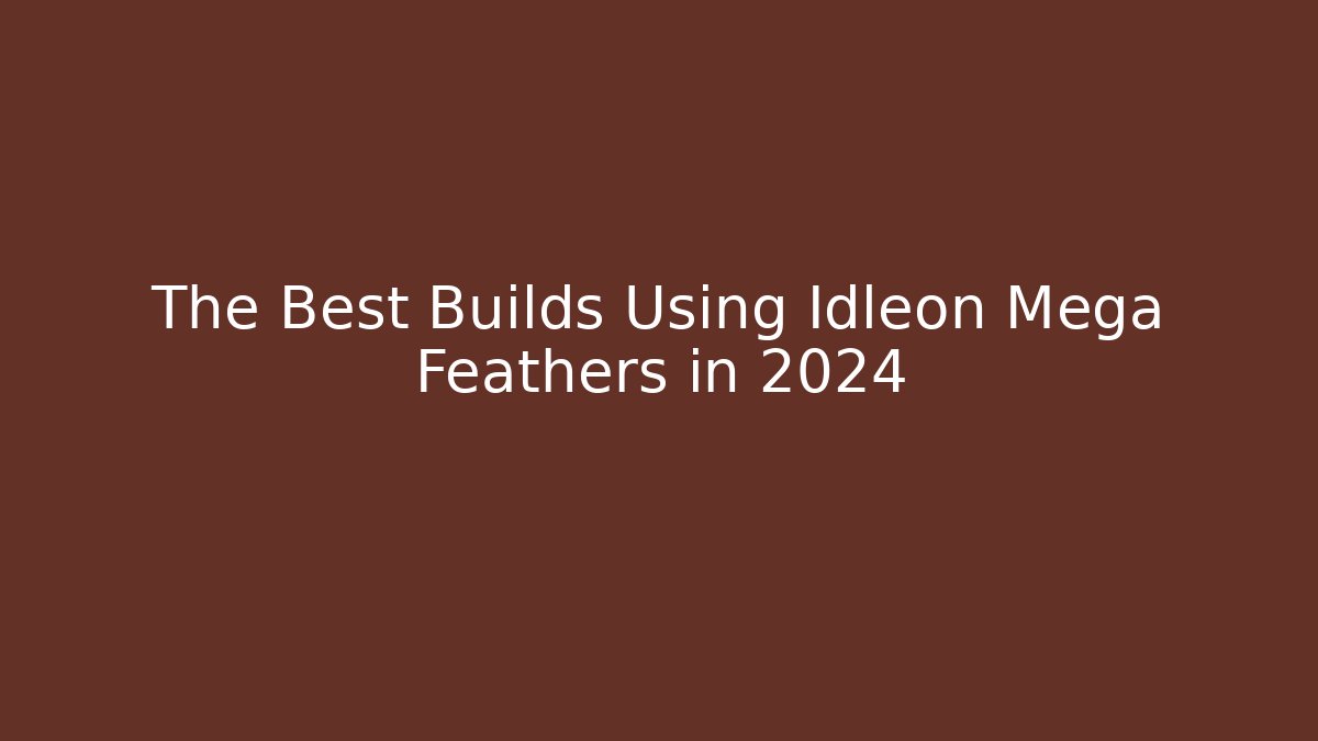 The Best Builds Using Idleon Mega Feathers in 2024 - Critter Realm
