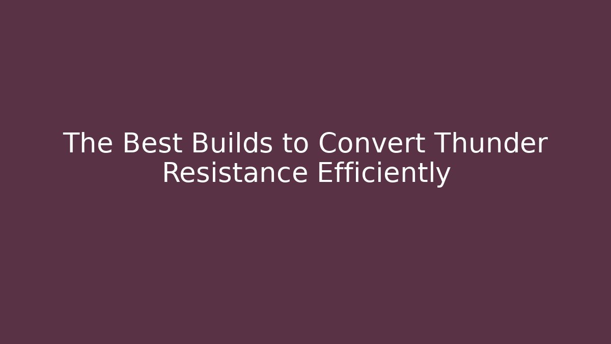 The Best Builds to Convert Thunder Resistance Efficiently